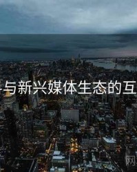 91黑料与新兴媒体生态的互动关系