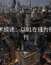 2025学术综述：以91在线为例，91期刊