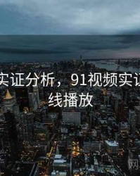 91视频实证分析，91视频实证分析在线播放