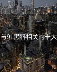 盘点与91黑料相关的十大事件