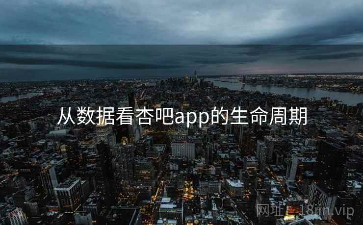从数据看杏吧app的生命周期 从数据看杏吧app的生命周期