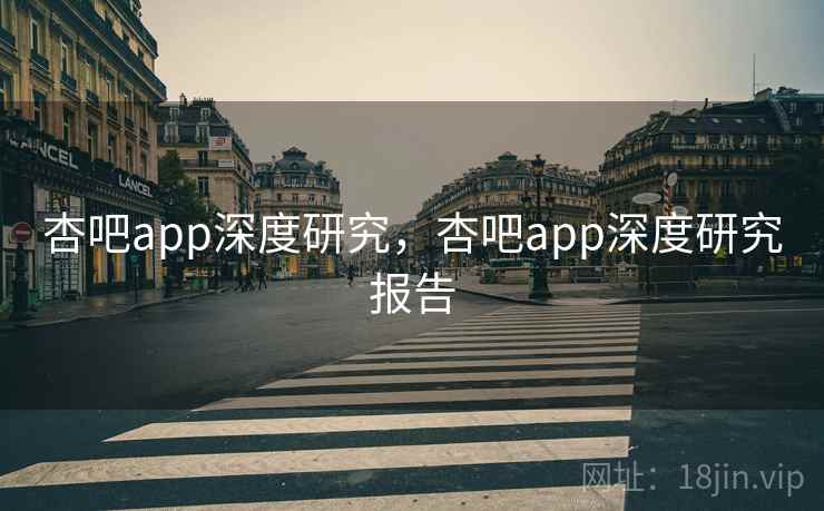 杏吧app深度研究,杏吧app深度研究报告 杏吧app深度研究,杏吧app深度研究报告